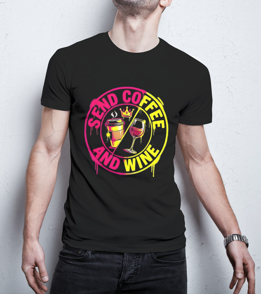 Send Coffee And Wine Crown Coffee Cup Wine Glass Spray Paint T-Shirt