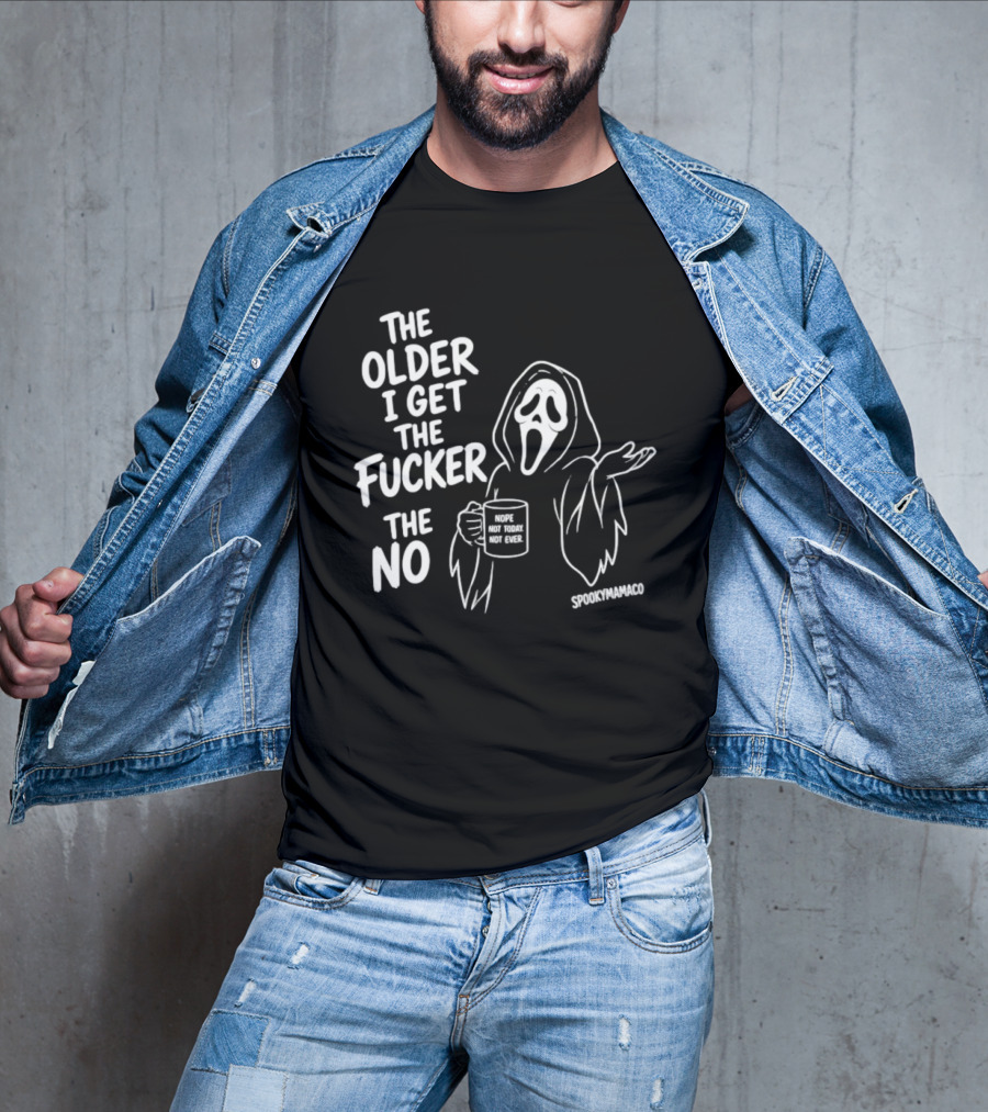 The Older I Get The Fucker The No Ghost Face Nope Not Today Not Ever Spookymamaeo T-Shirt