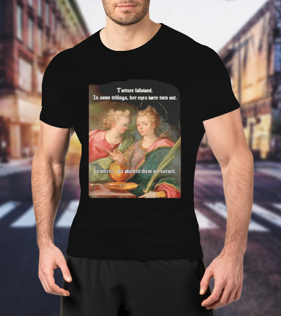 Torture Followed Her Eyes Were Torn Out In Others She Plucked Them Out T-Shirt