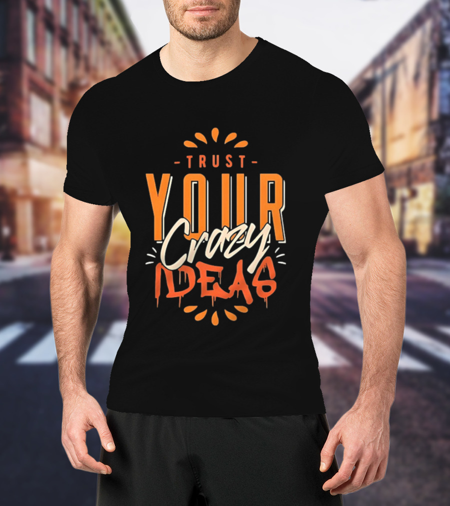 Trust Your Crazy Ideas T-Shirt