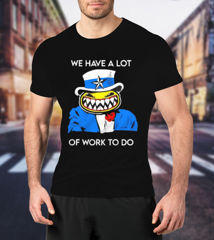 Uncle Sam Smiley Face We Have A Lot Of Work To Do T-Shirt