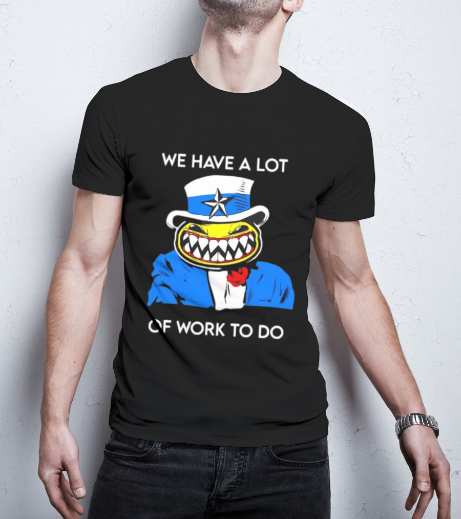 Uncle Sam Smiley Face We Have A Lot Of Work To Do T-Shirt