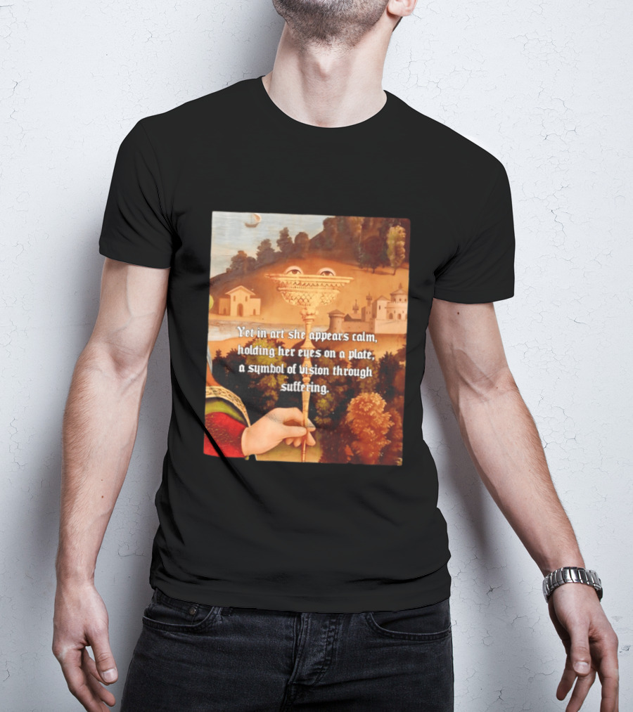 Yet In Art She Appears Calm Holding Her Eyes On A Plate A Symbol Of Vision Through Suffering T-Shirt