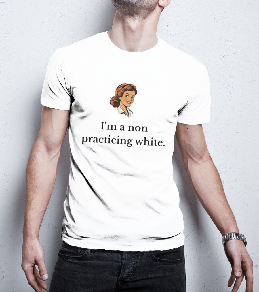 I'm A Non Practicing White Woman T-Shirt