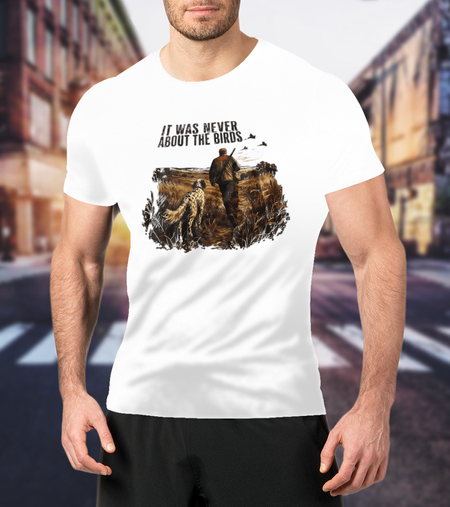 It Was Never About The Birds Hunter With Dog In Field Scene T-Shirt