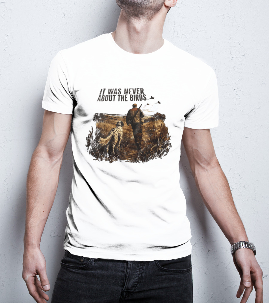 It Was Never About The Birds Hunter With Dog In Field Scene T-Shirt