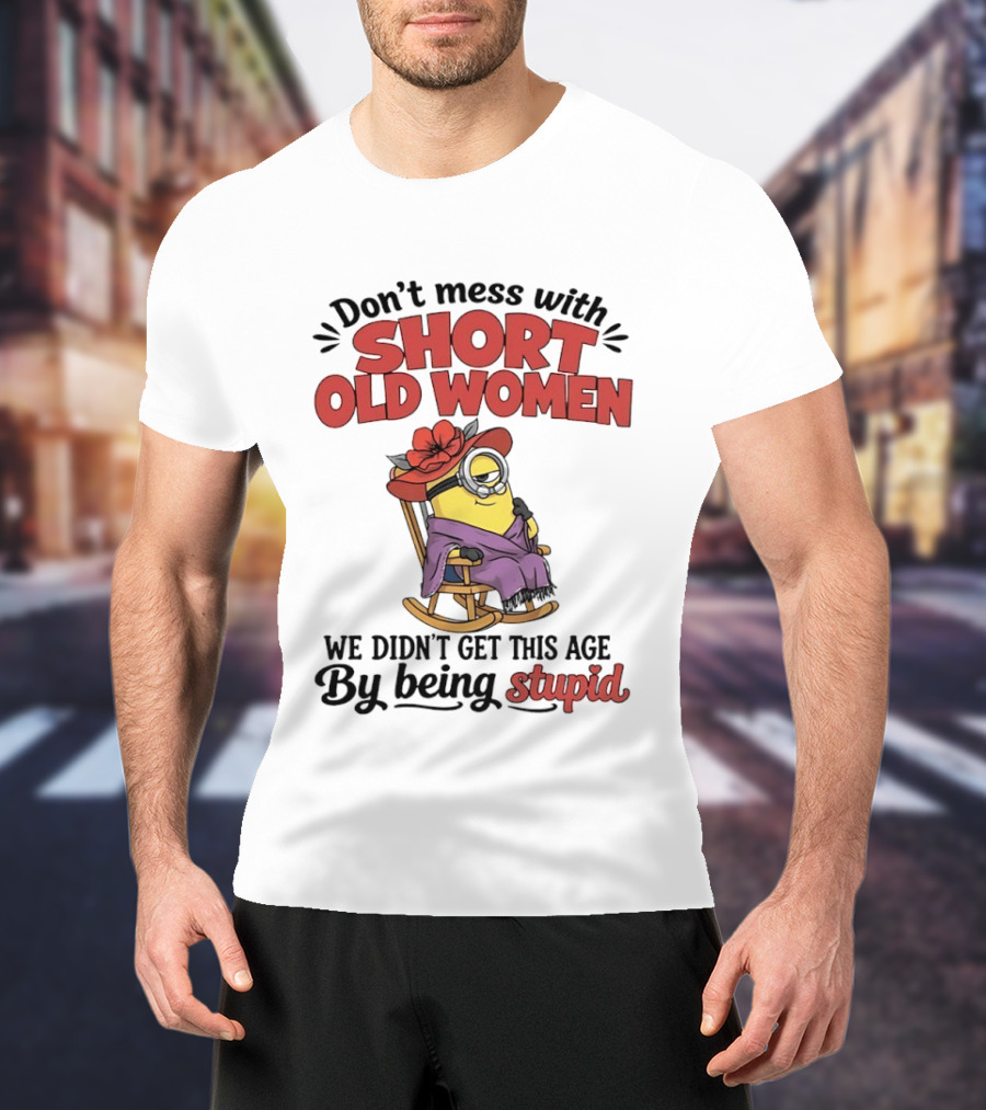 Don't Mess With Short Old Women We Didn't Get This Age By Being Stupid Minion In Rocking Chair With Hat And Glasses T-Shirt