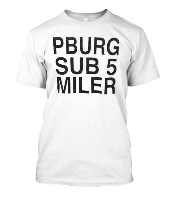 Pburg Sub 5 Miler 5K Run Event Racing T-Shirt