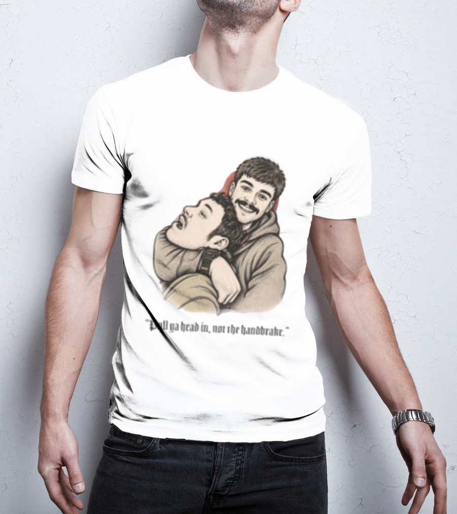 Pull Ya Head In Not The Handbrake Slang Humor Duo T-Shirt