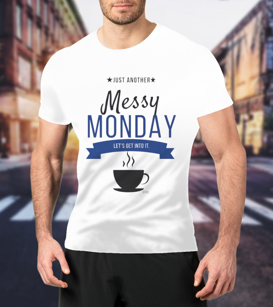 Just Another Messy Monday Let's Get Into It Coffee Cup Steam T-Shirt