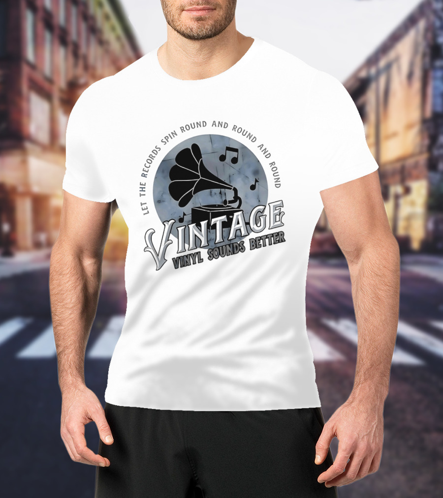 Vintage Let The Records Spin Round And Round Vinyl Sounds Better T-Shirt