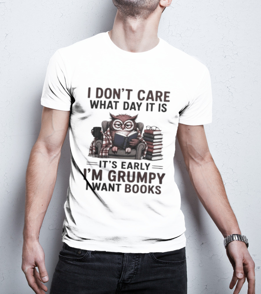 I Don't Care What Day It Is It's Early I'm Grumpy Owl With Books T-Shirt