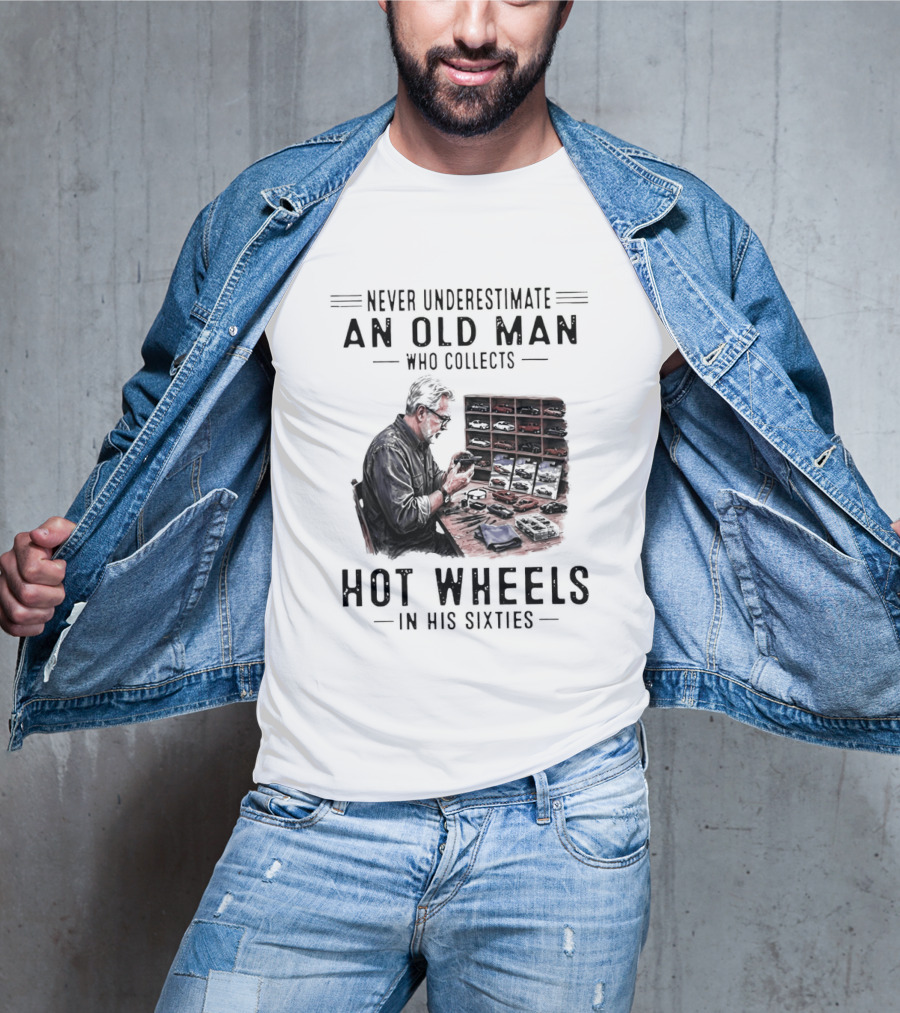 Never Underestimate An Old Man Who Collects Hot Wheels In His Sixties Enthusiast Classic Car Collection Wisdom T-Shirt