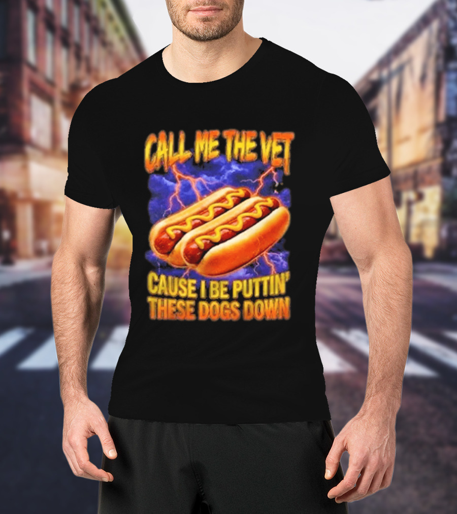 Call Me The Vet Cause I Be Puttin These Dogs Down Hot Dog Humor T-Shirt