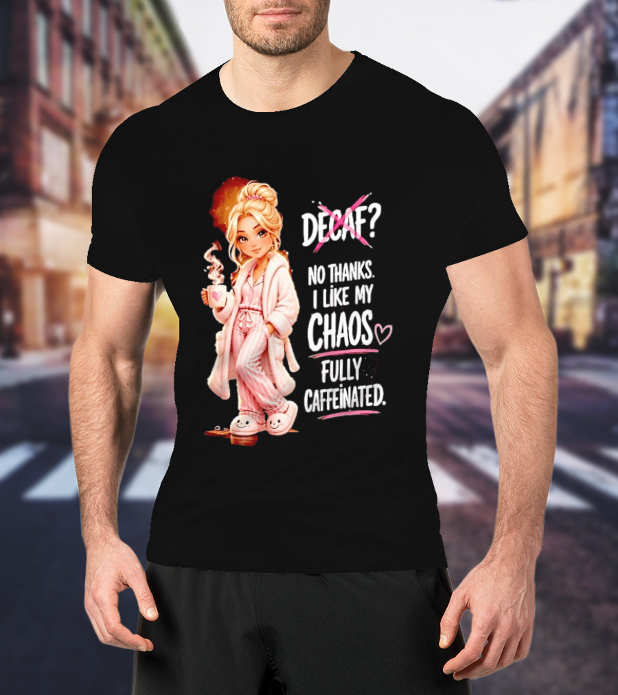 Decaf No Thanks I Like My Chaos Fully Caffeinated Cartoon Girl Pajamas Coffee T-Shirt