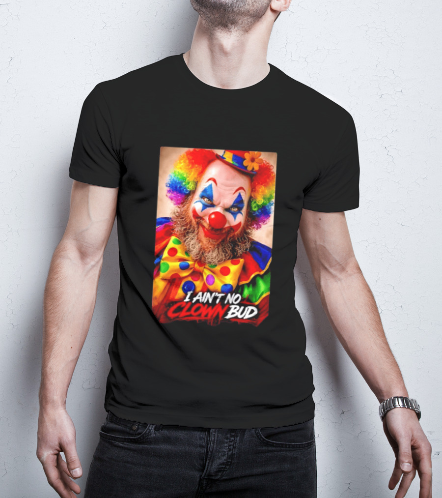 I Ain't No Clown Bud Colorful Costume And Makeup T-Shirt