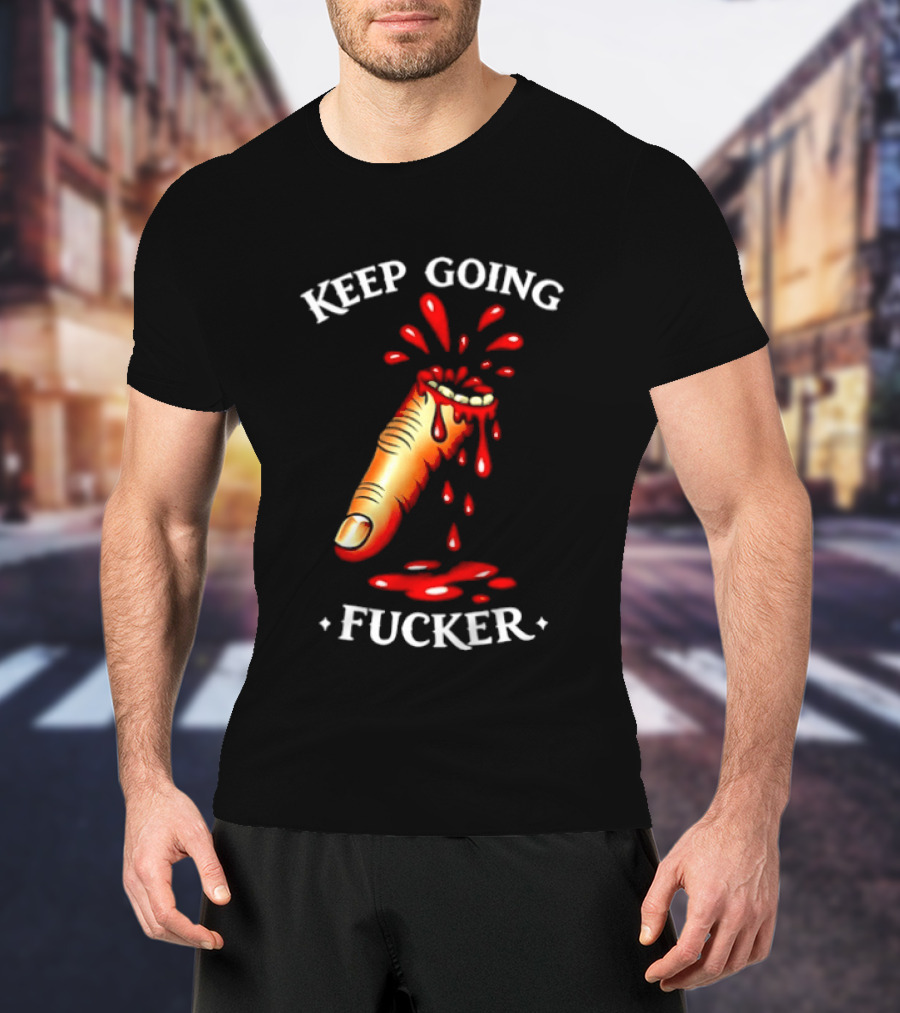 Keep Going Fucker Bloody Finger Motivational T-Shirt