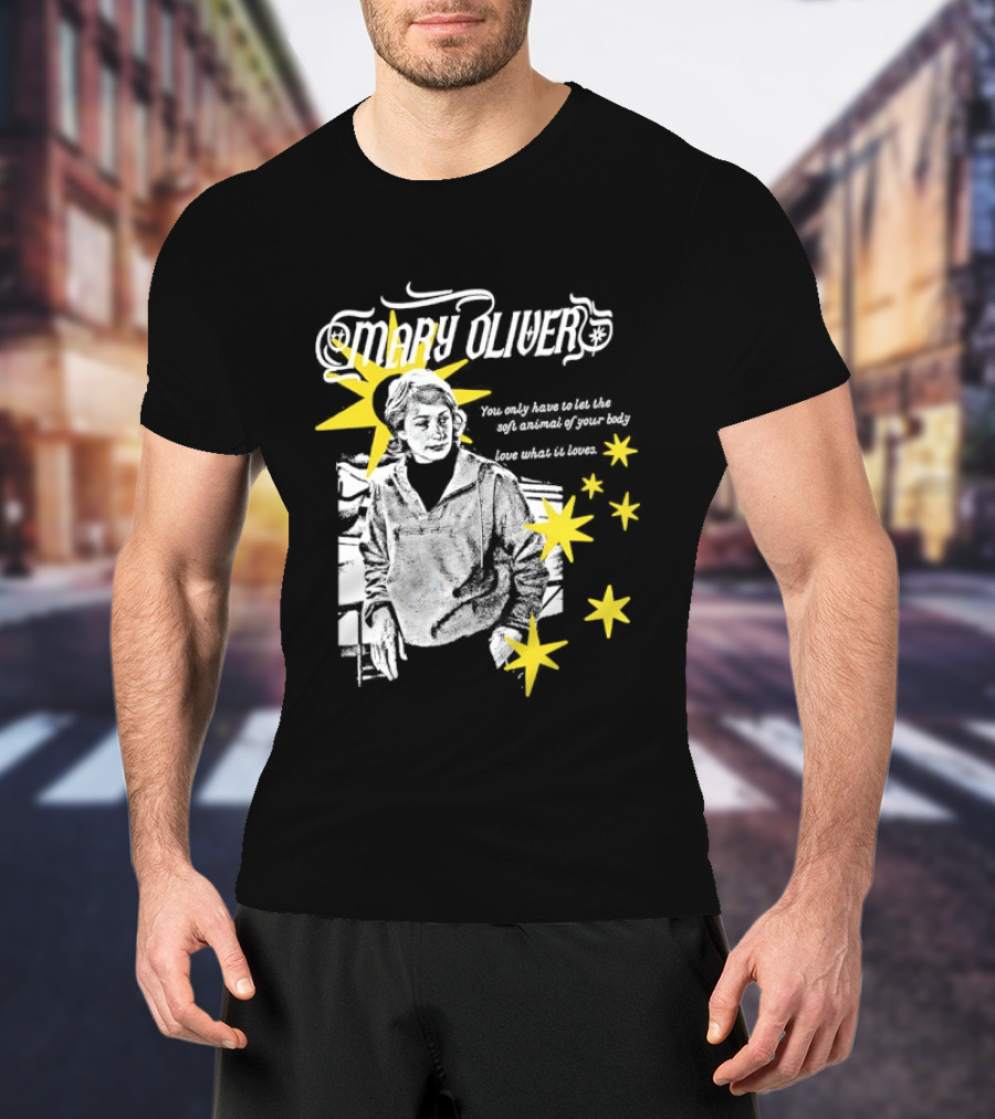 Mary Oliver Let The Soft Animal Of Your Body Love What It Loves Stars T-Shirt
