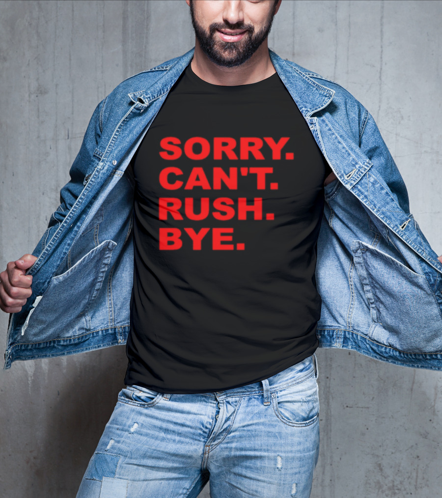 Sorry Can't Rush Bye T-Shirt