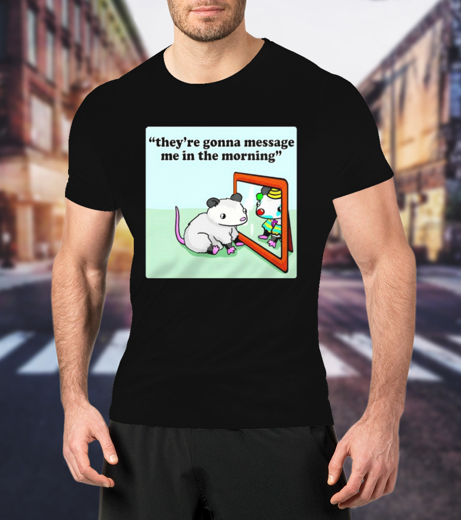 They're Gonna Message Me In The Morning Opossum Clown Mirror Reflection T-Shirt
