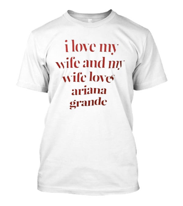 I Love My Wife And My Wife Loves Ariana Grande T-Shirt