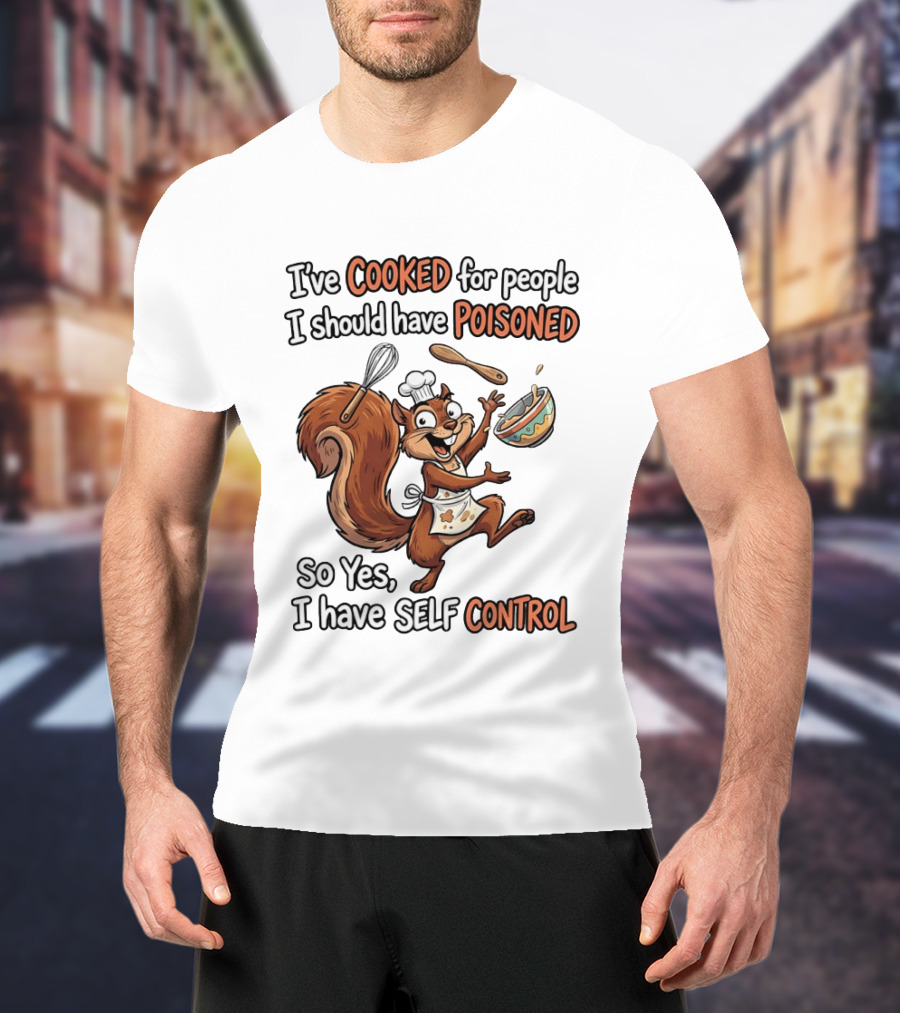 I've Cooked For People I Should Have Poisoned Squirrel Self Control T-Shirt