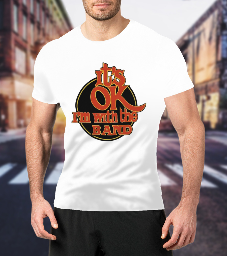 It's Ok I'm With The Band Rock And Roll T-Shirt