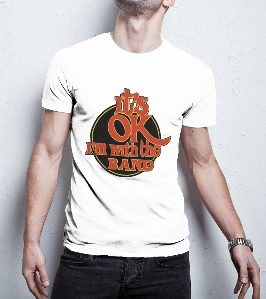 It's Ok I'm With The Band Rock And Roll T-Shirt