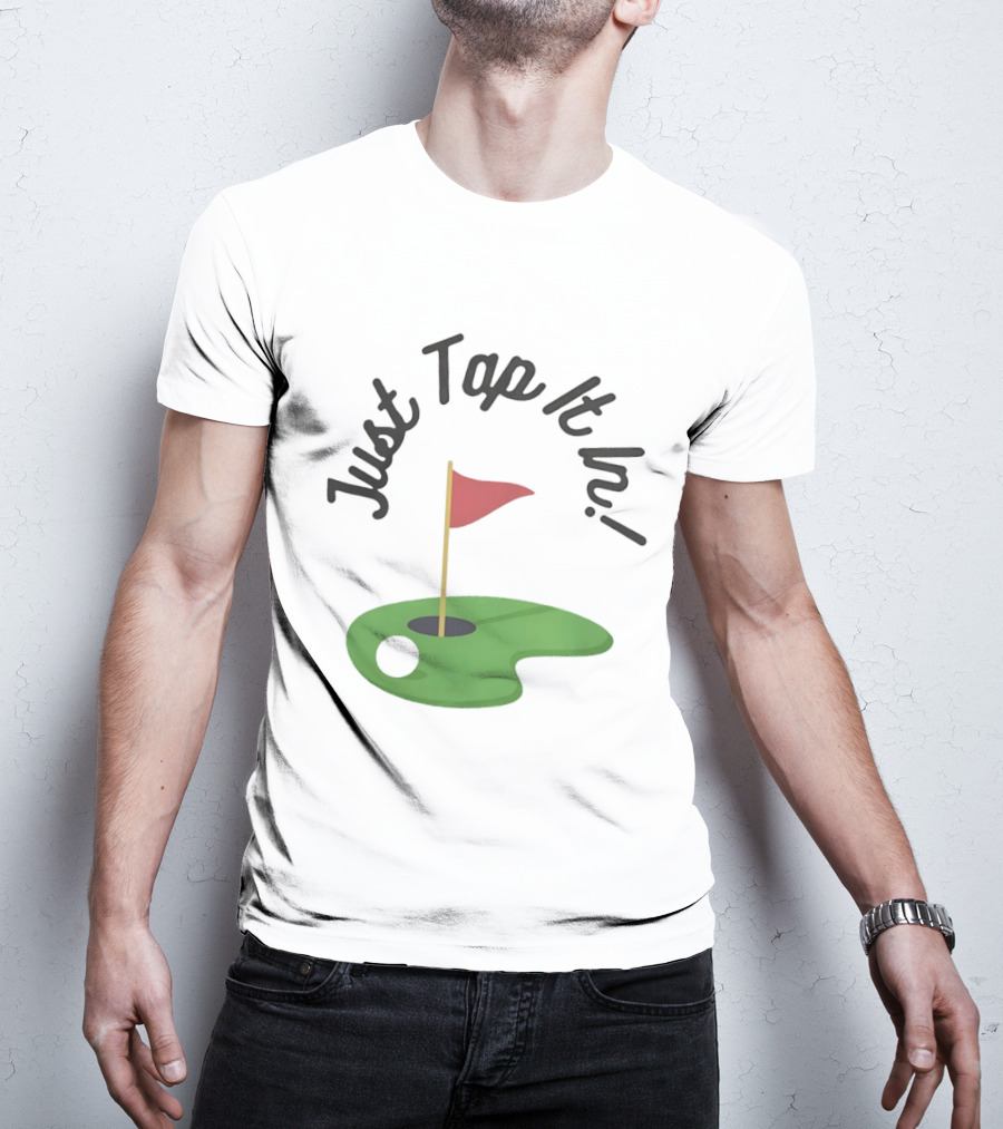 Just Tap It In Golf Putting Red Flag Green Hole T-Shirt