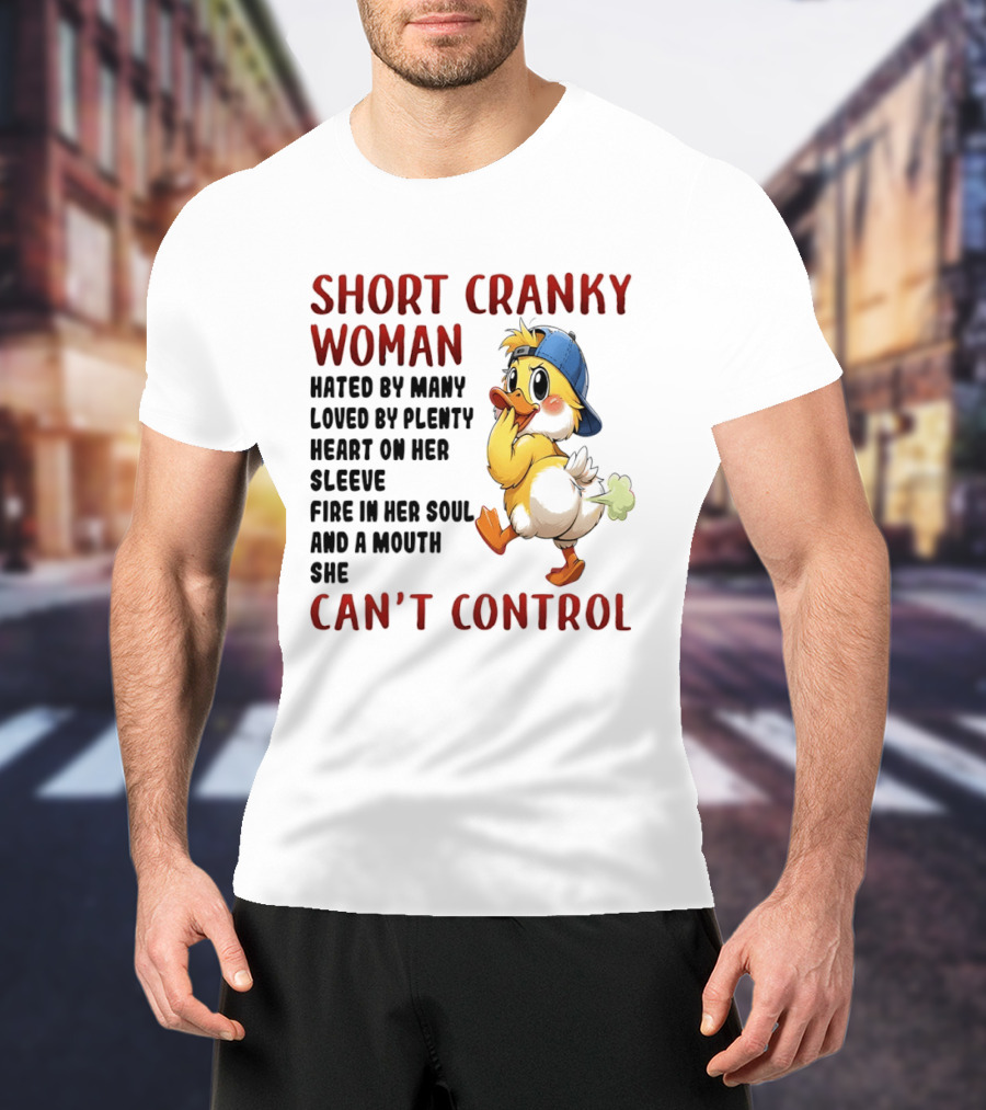 Short Cranky Woman Hated By Many Loved By Plenty Heart On Her Sleeve Fire In Her Soul And A Mouth She Can't Control Duck T-Shirt