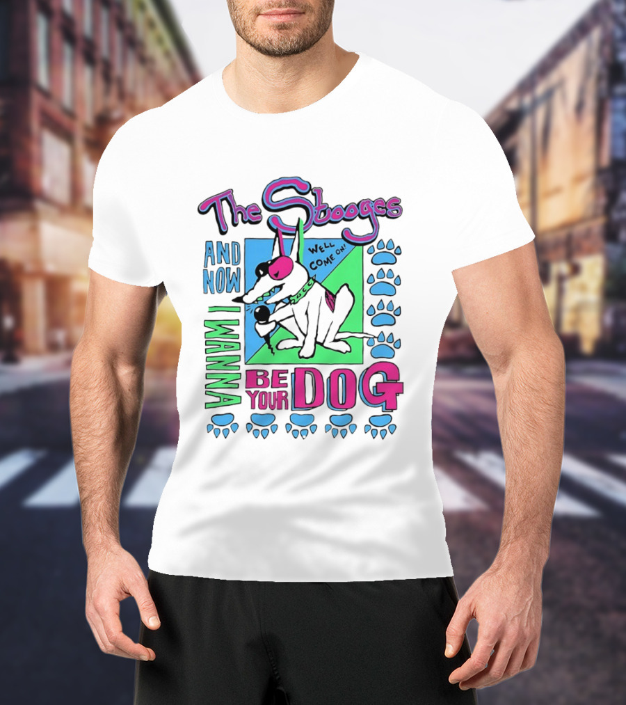 The Stooges And Now I Wanna Be Your Dog Well Come On T-Shirt