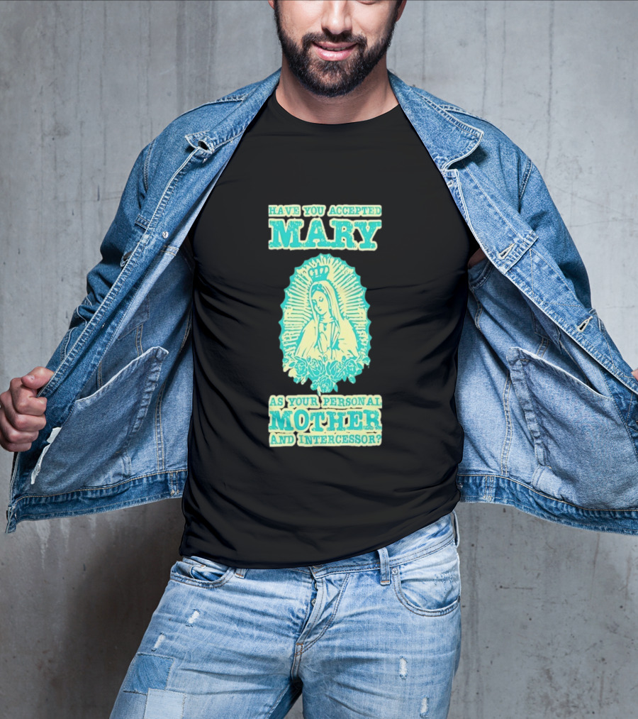 Have You Accepted Mary As Your Personal Mother And Intercessor With Crowned Virgin And Floral Accents T-Shirt