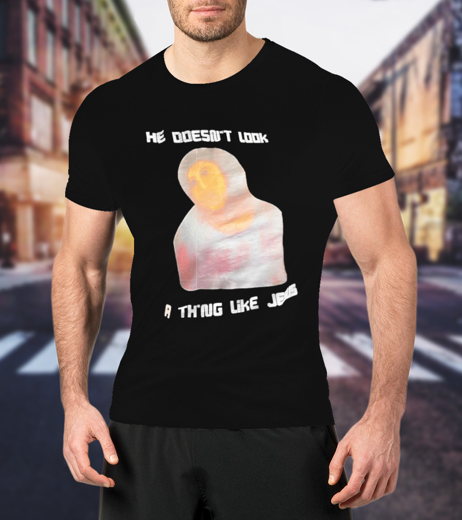 He Doesn't Look A Thing Like Jesus Meme Ecce Homo Restoration T-Shirt