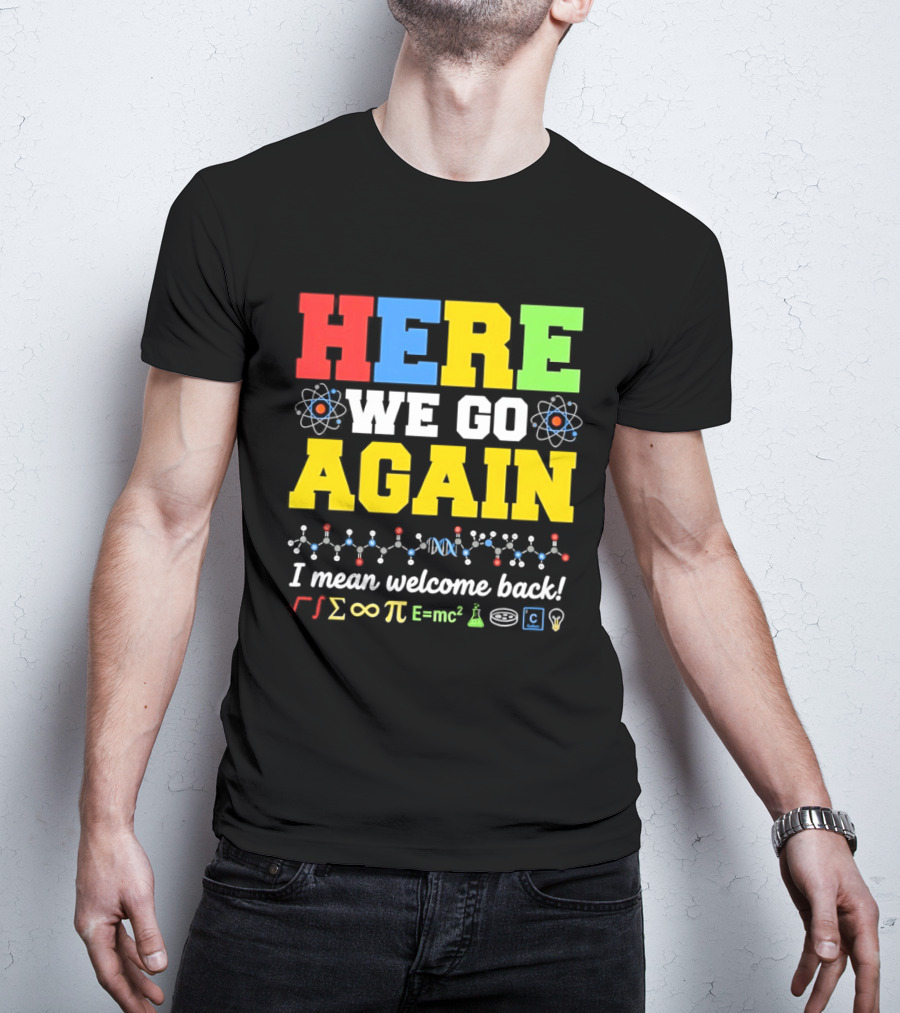Here We Go Again I Mean Welcome Back Science Teacher Physics Chemistry T-Shirt