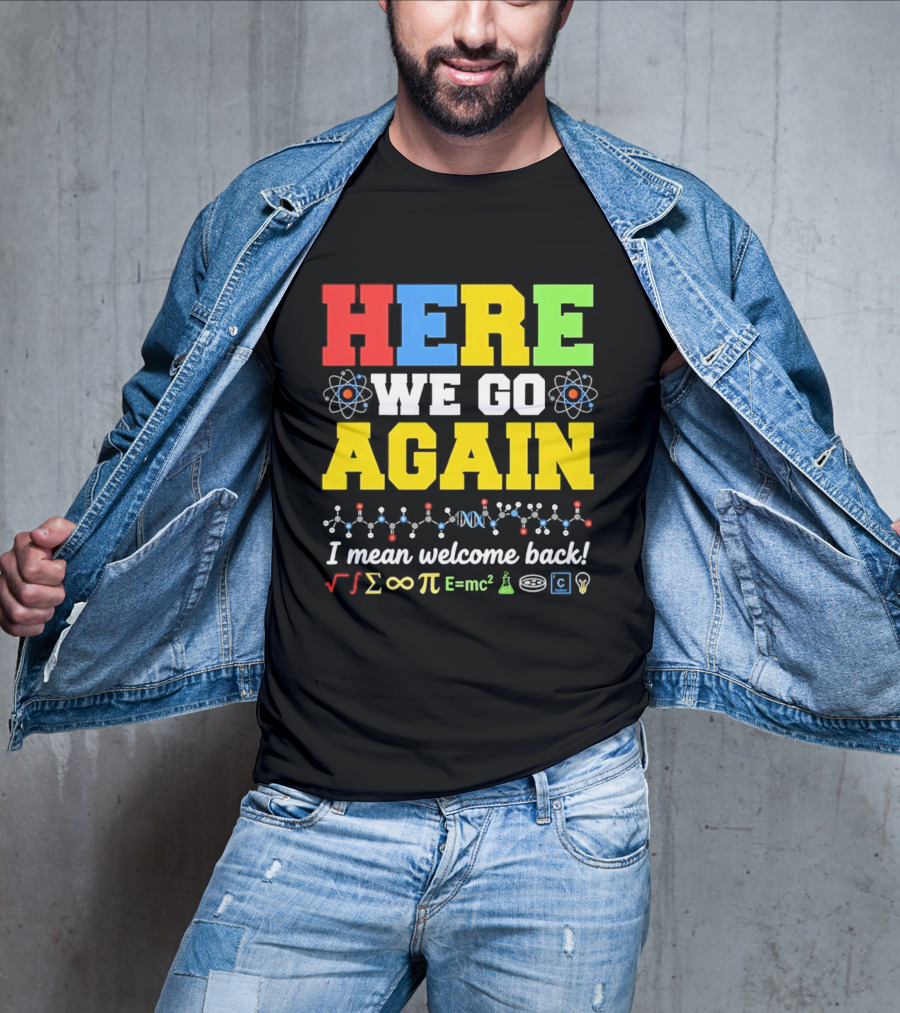 Here We Go Again I Mean Welcome Back Science Teacher Physics Chemistry T-Shirt