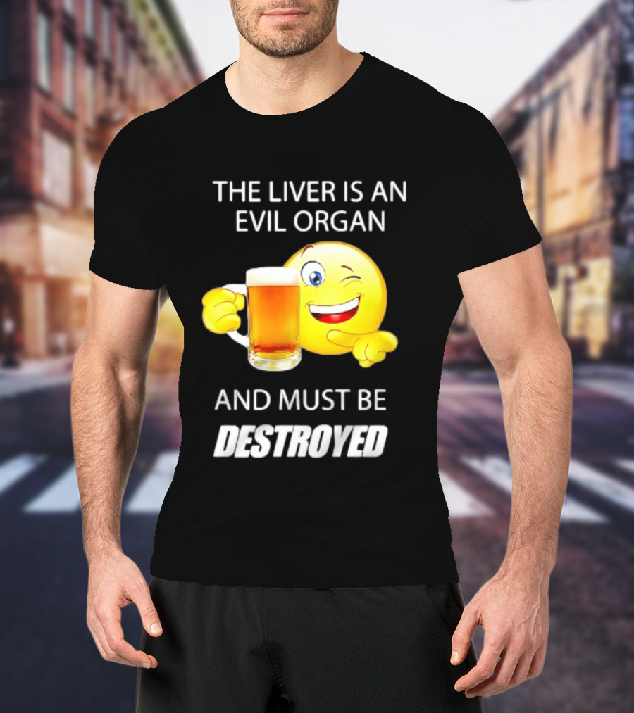 The Liver Is An Evil Organ And Must Be Destroyed Winking Emoji Beer T-Shirt