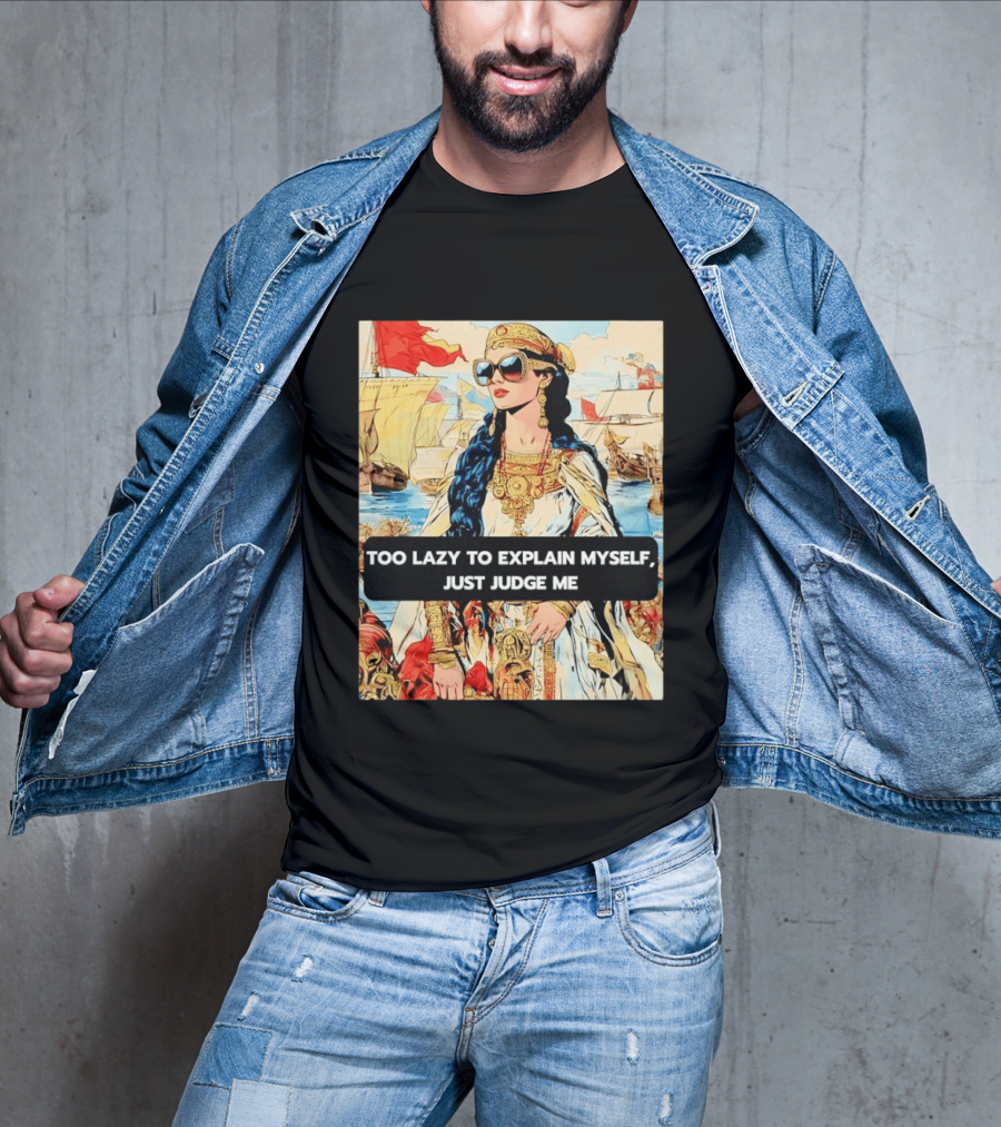 Too Lazy To Explain Myself Just Judge Me Vintage Royal Style Woman With Sunglasses And Sailing Ships T-Shirt