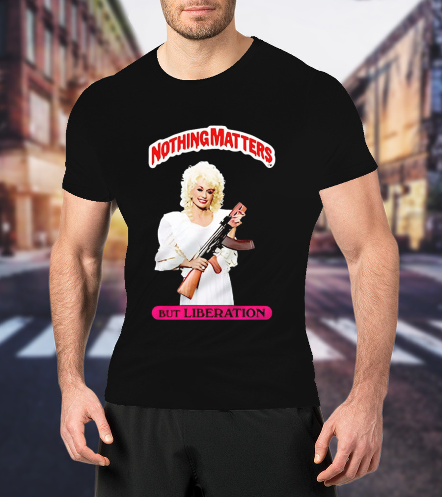 Dolly Parton Nothing Matters But Liberation AK 47 T-Shirt