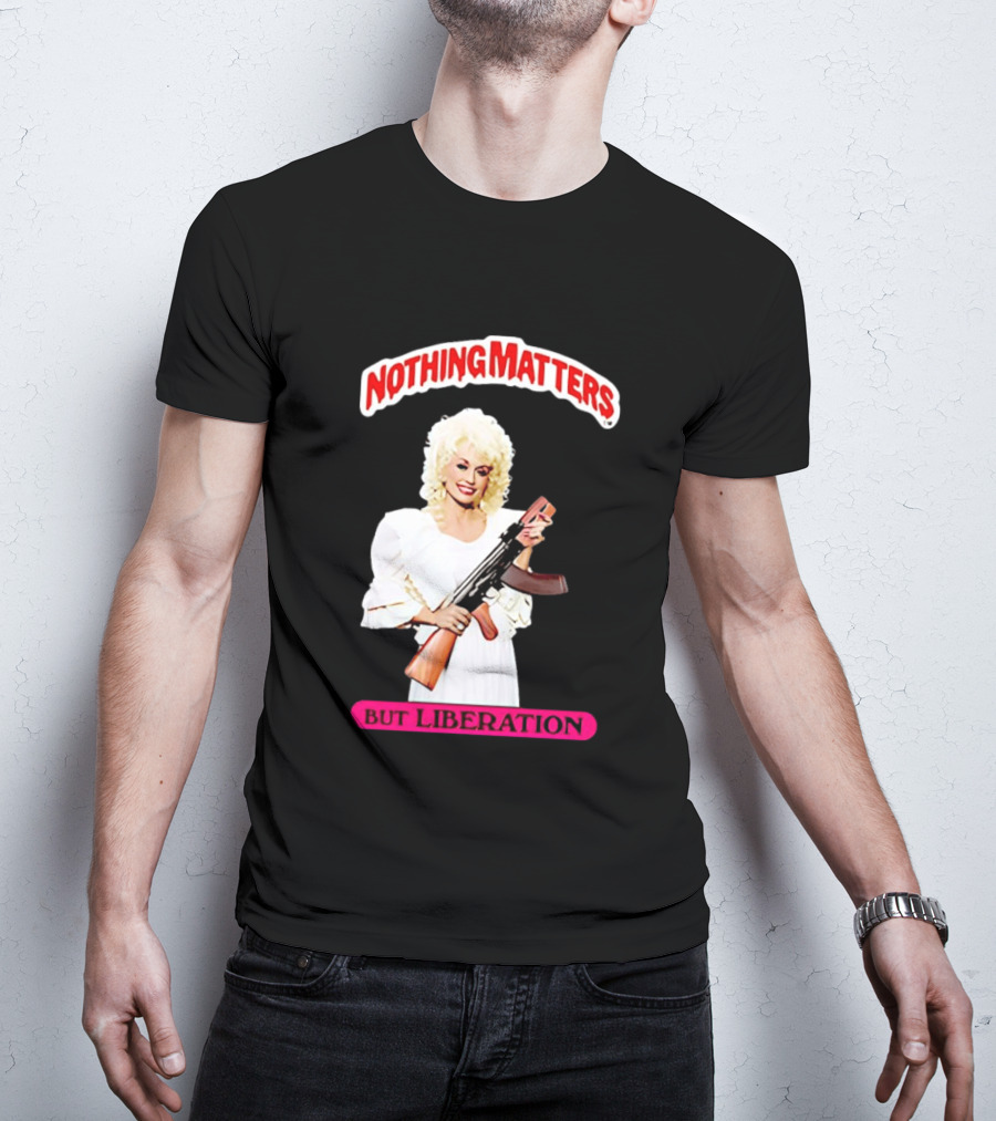 Dolly Parton Nothing Matters But Liberation AK 47 T-Shirt