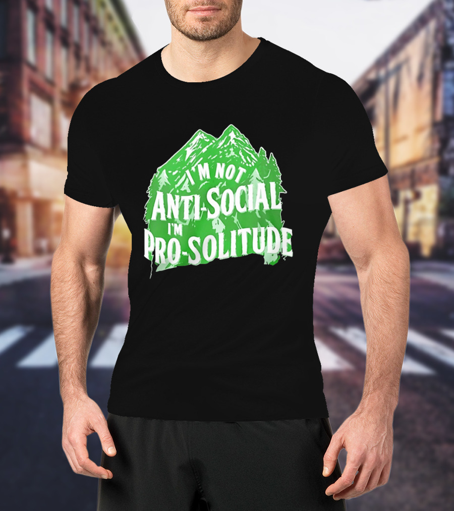 I'm Not Anti Social I'm Pro Solitude Mountain Nature Forest T-Shirt