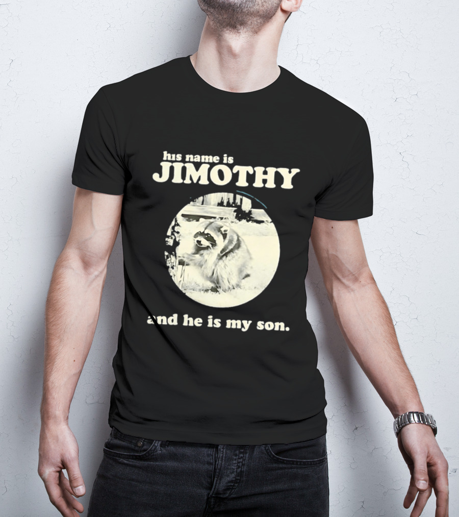 Jimothy The Raccoon His Name Is Jimothy And He Is My Son T-Shirt