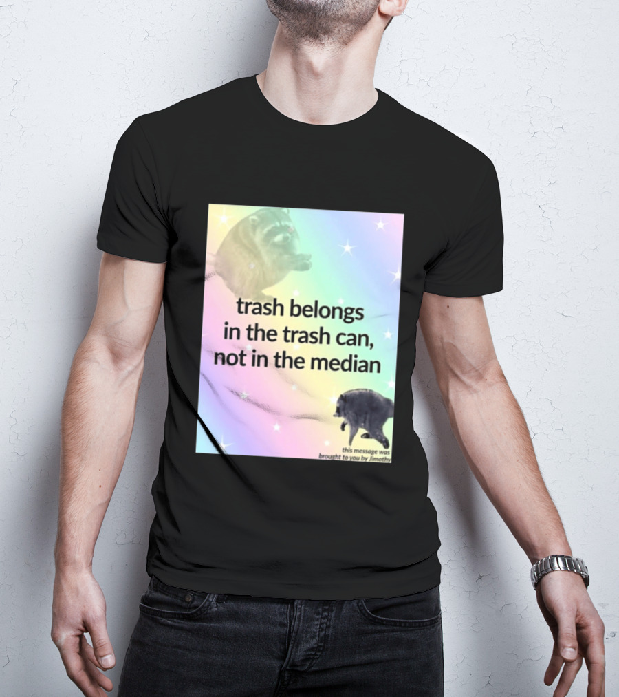 Trash Belongs In The Trash Can Not In The Median This Message Was Brought To You By Jimothy T-Shirt