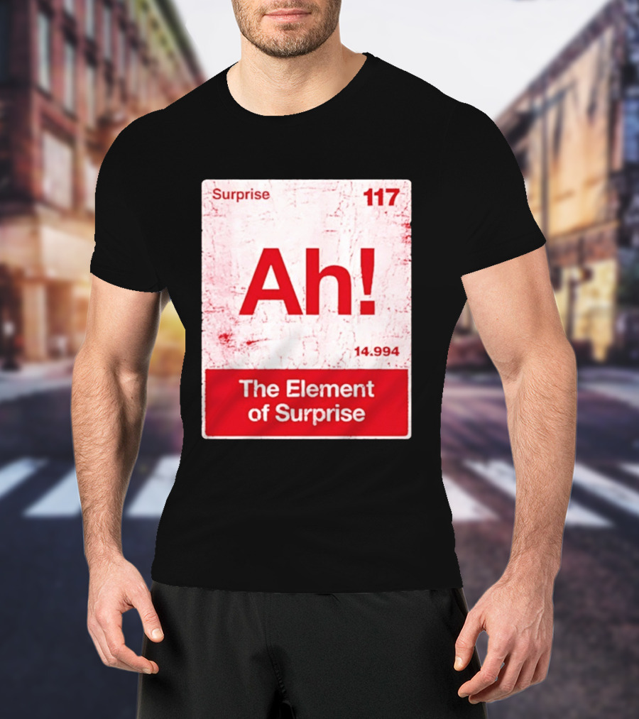 Surprise Ah 117 The Element Of Surprise 14.994 T-Shirt