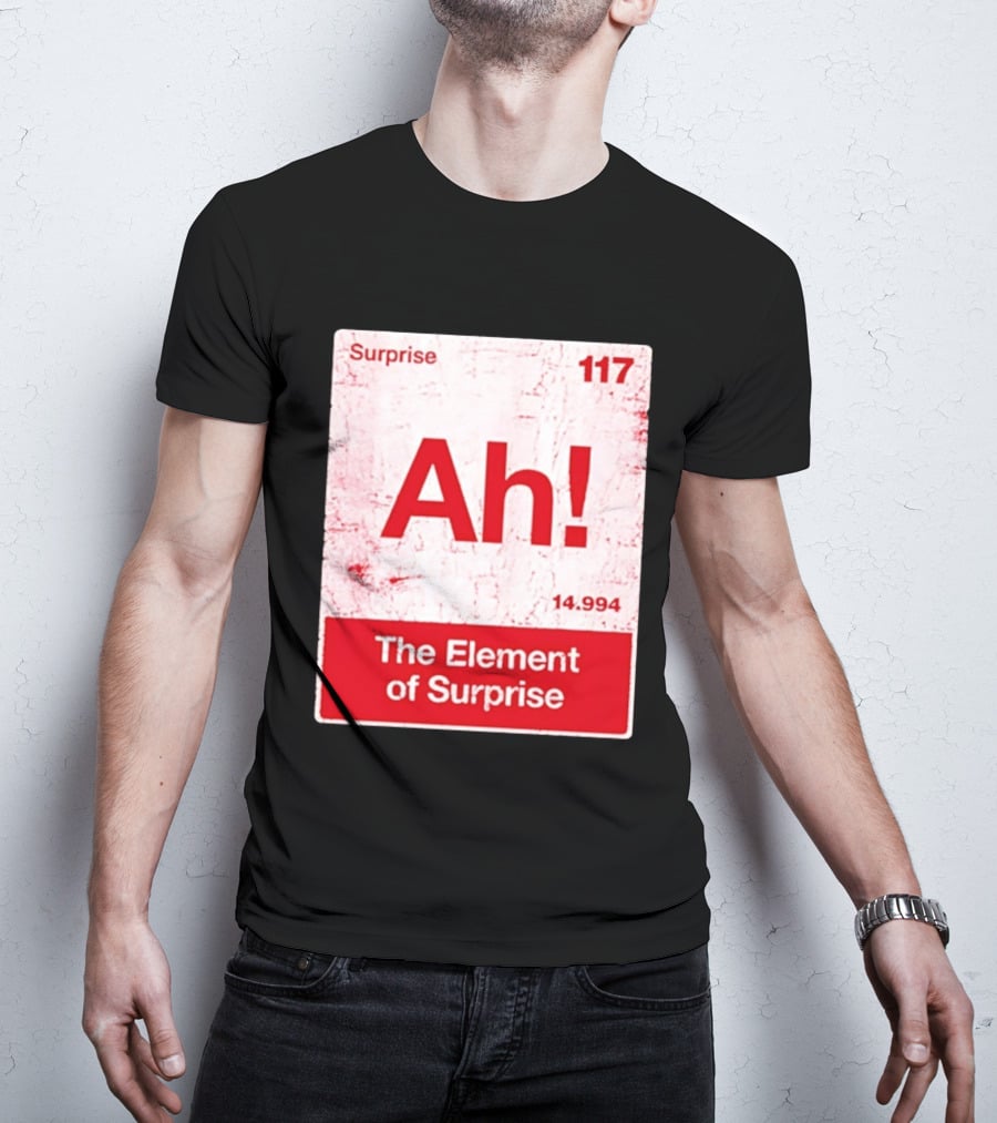 Surprise Ah 117 The Element Of Surprise 14.994 T-Shirt