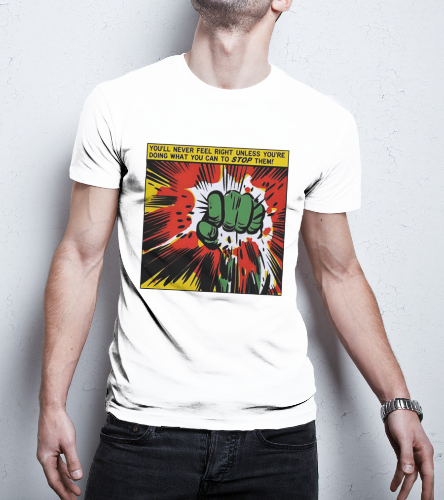 You'll Never Feel Right Unless You're Doing What You Can To Stop Them Green Fist Action Burst T-Shirt
