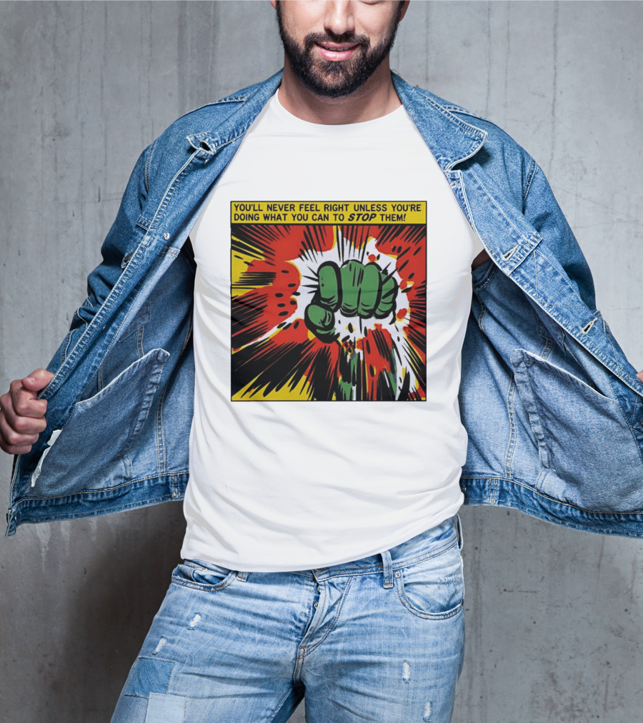 You'll Never Feel Right Unless You're Doing What You Can To Stop Them Green Fist Action Burst T-Shirt