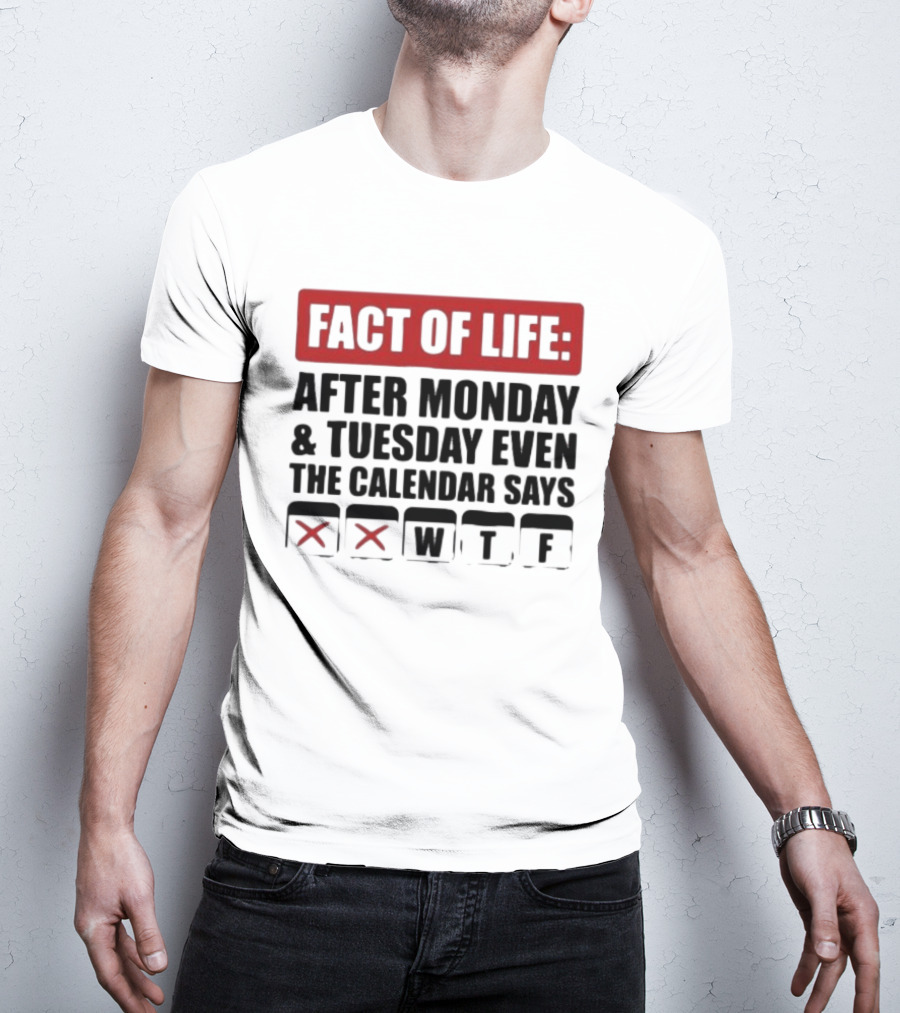Fact Of Life After Monday And Tuesday Even The Calendar Says WTF T-Shirt