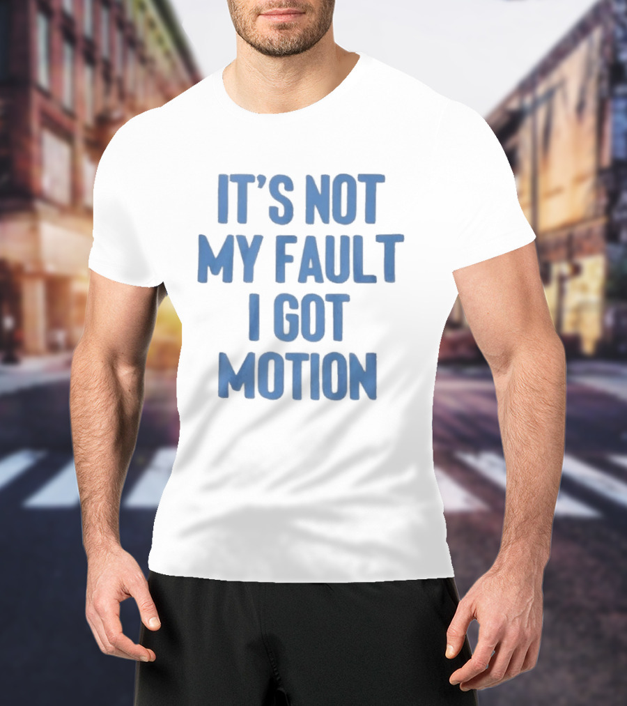 It's Not My Fault I Got Motion Catchphrase T-Shirt