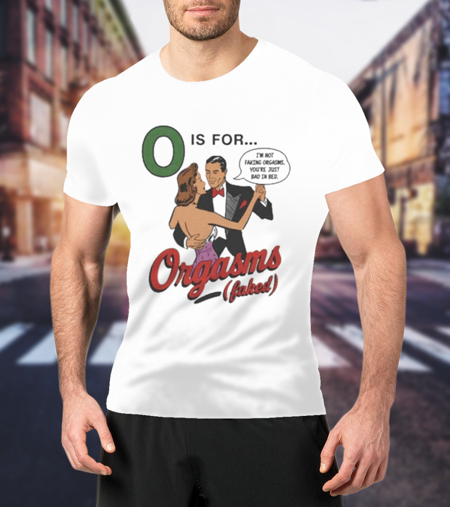 O Is For Orgasm Faked T-Shirt