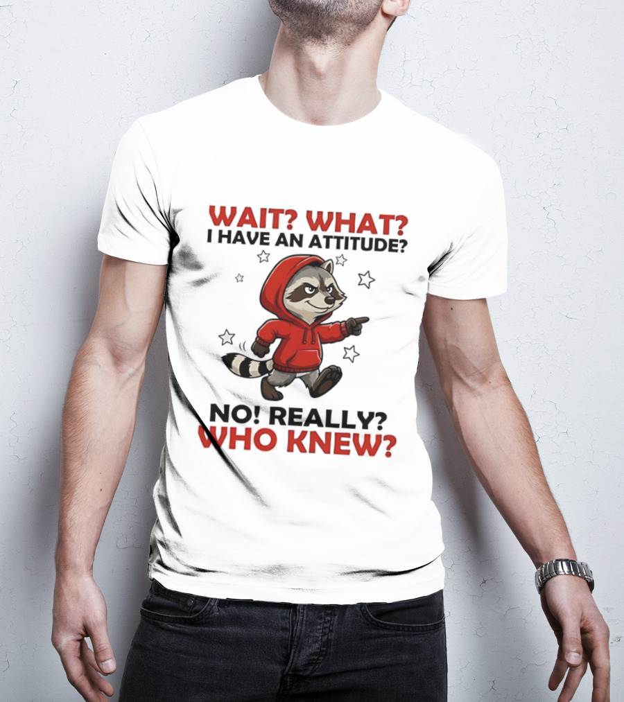 Wait What I Have An Attitude No Really Who Knew Raccoon In Red T-Shirt